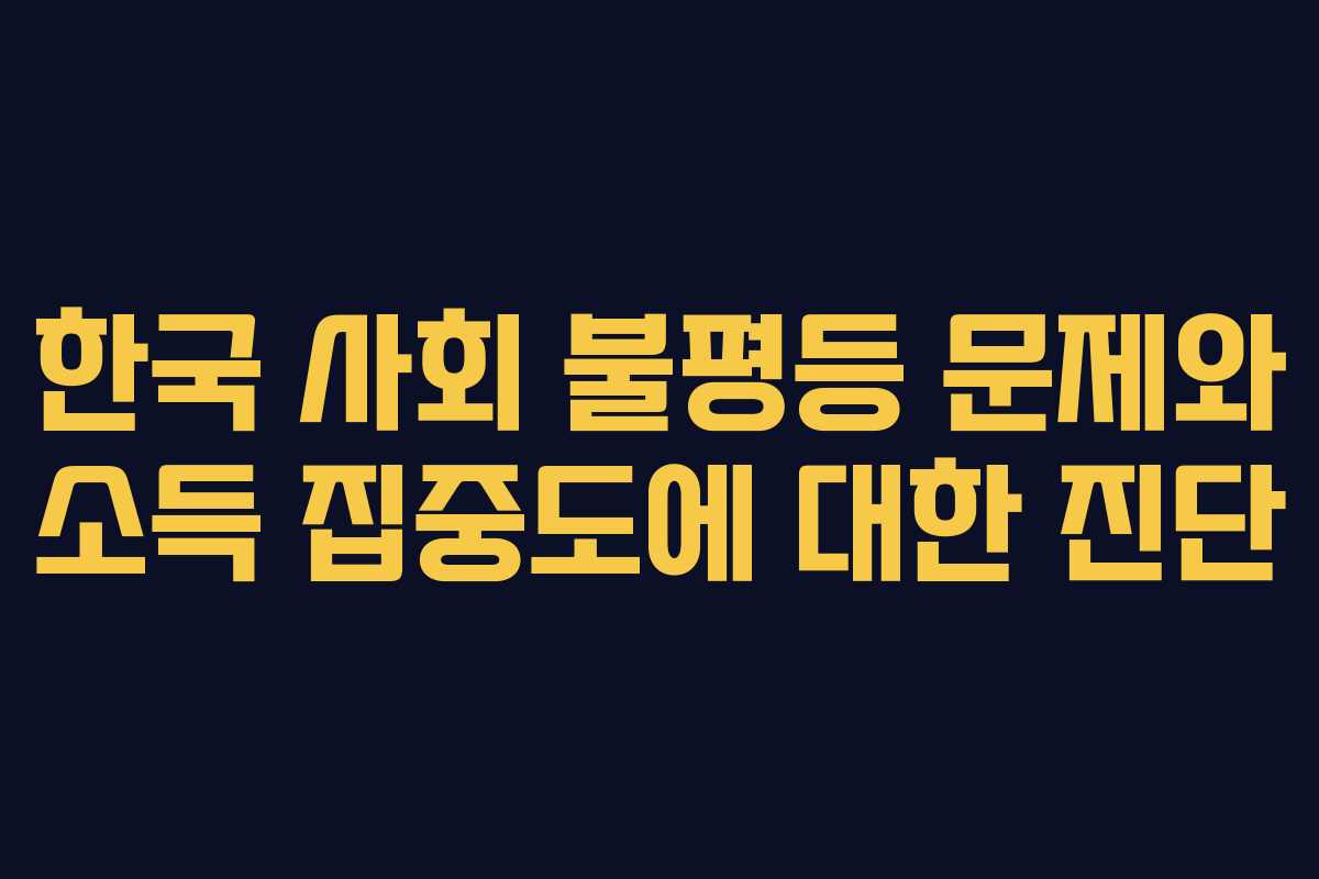 한국 사회 불평등 문제와 소득 집중도에 대한 진단