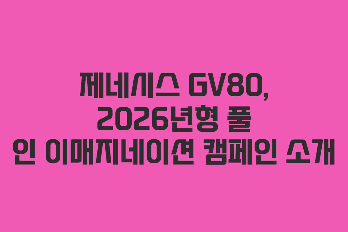 제네시스 GV80, 2026년형 풀 인 이매지네이션 캠페인 소개