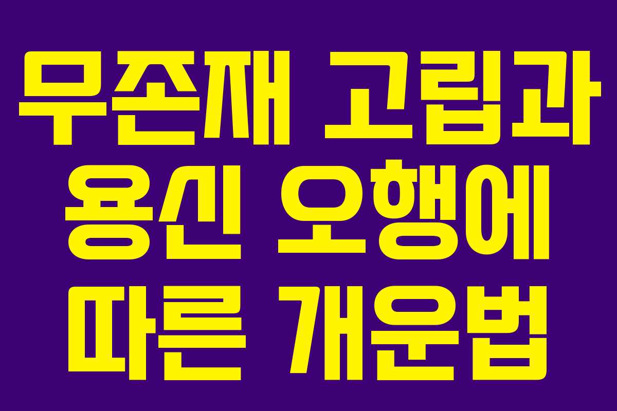 무존재 고립과 용신 오행에 따른 개운법
