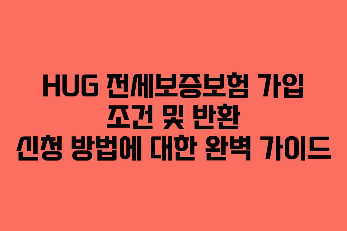 HUG 전세보증보험 가입 조건 및 반환 신청 방법에 대한 완벽 가이드