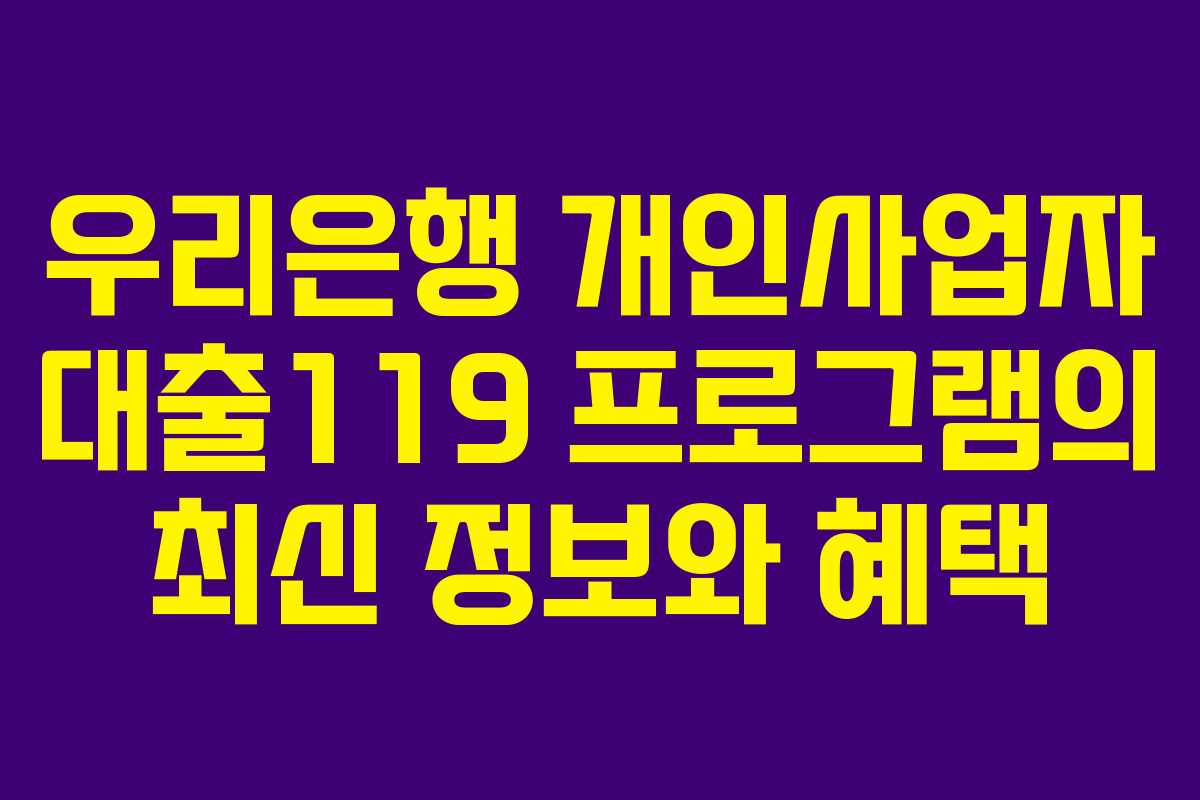 우리은행 개인사업자 대출119 프로그램의 최신 정보와 혜택