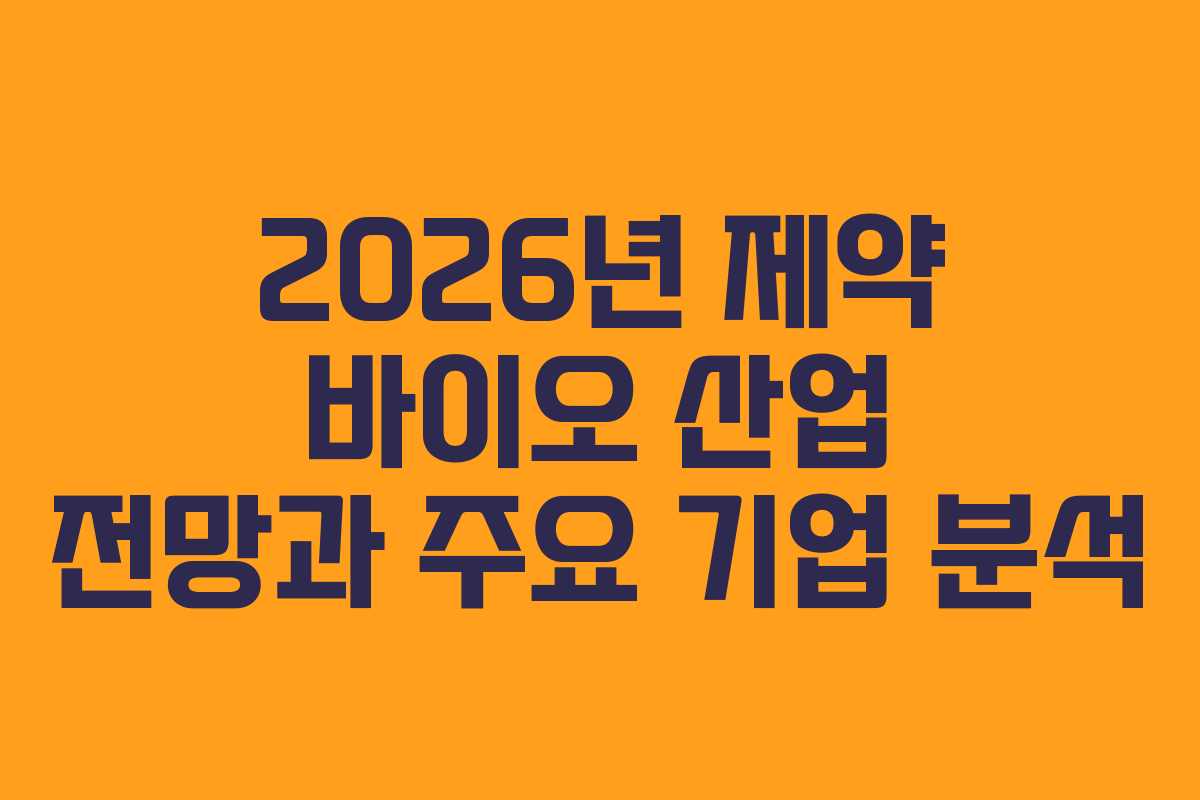 2026년 제약 바이오 산업 전망과 주요 기업 분석
