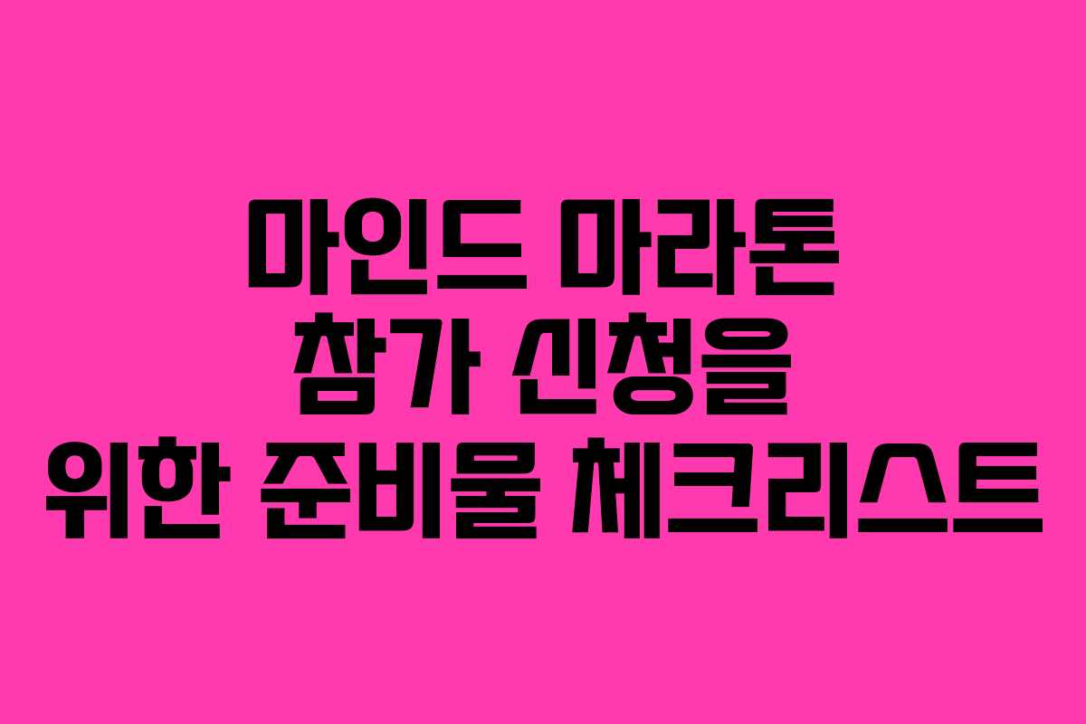 마인드 마라톤 참가 신청을 위한 준비물 체크리스트