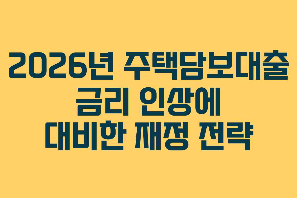 2026년 주택담보대출 금리 인상에 대비한 재정 전략