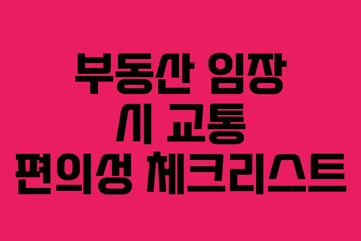 부동산 임장 시 교통 편의성 체크리스트