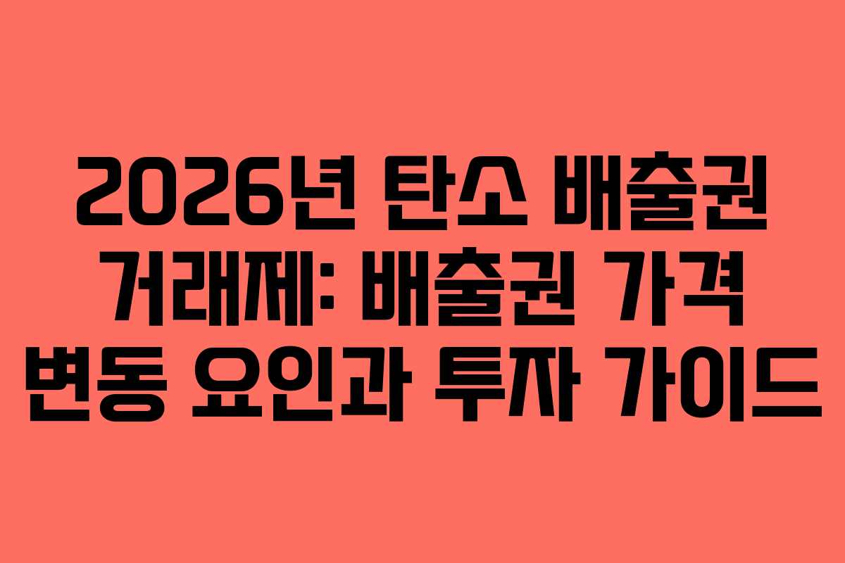 2026년 탄소 배출권 거래제: 배출권 가격 변동 요인과 투자 가이드