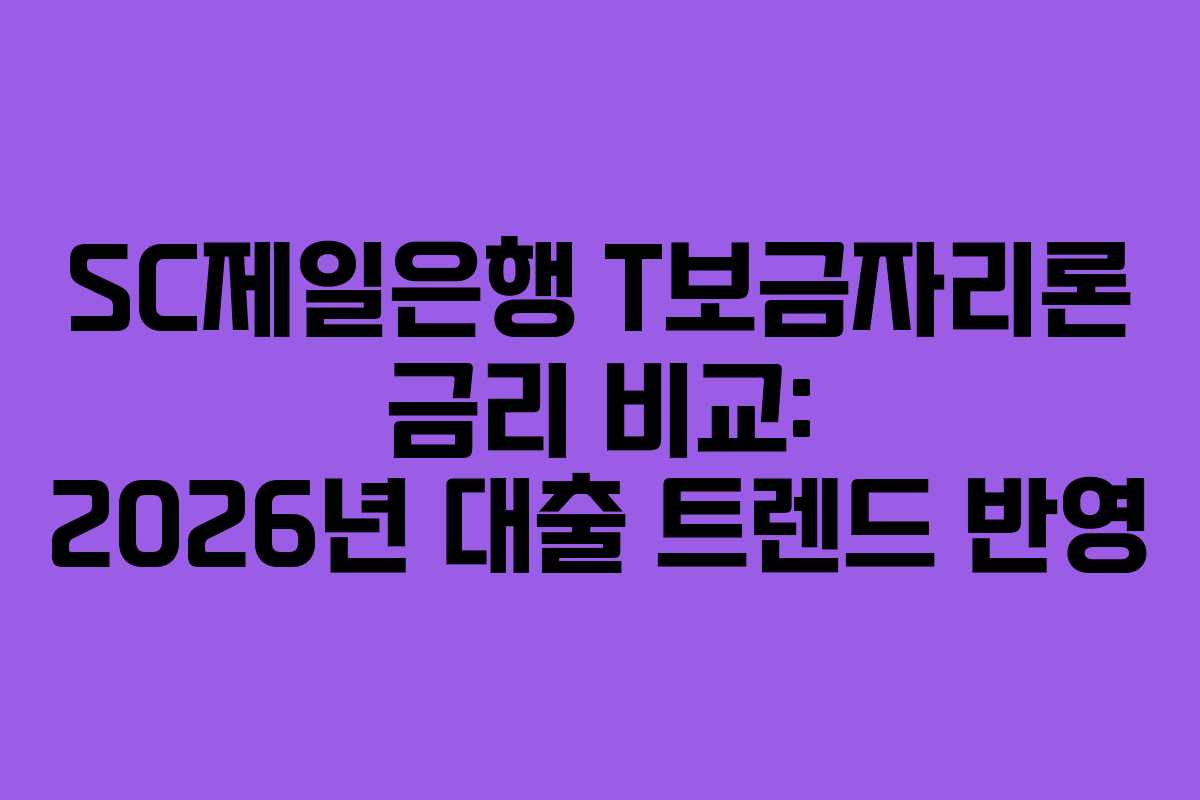 SC제일은행 T보금자리론 금리 비교: 2026년 대출 트렌드 반영