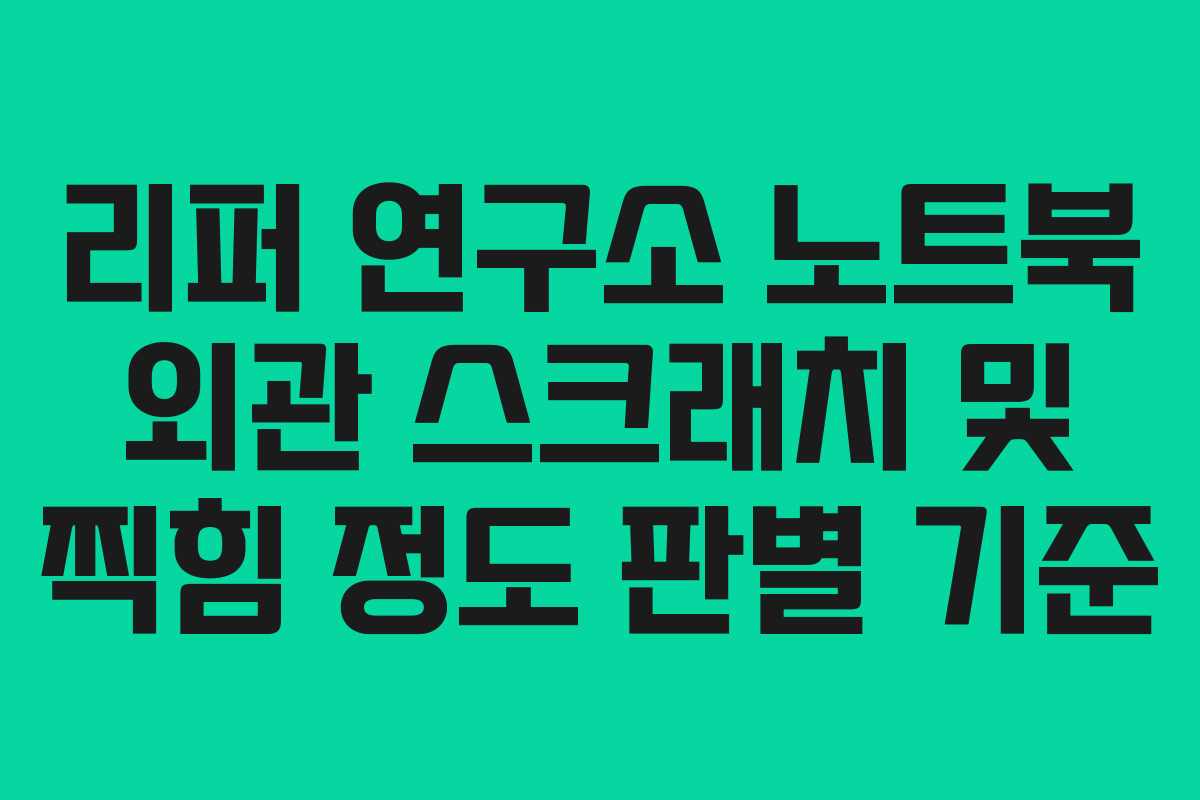 리퍼 연구소 노트북 외관 스크래치 및 찍힘 정도 판별 기준
