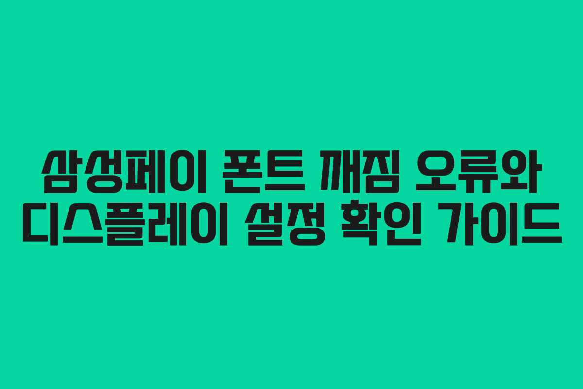 삼성페이 폰트 깨짐 오류와 디스플레이 설정 확인 가이드