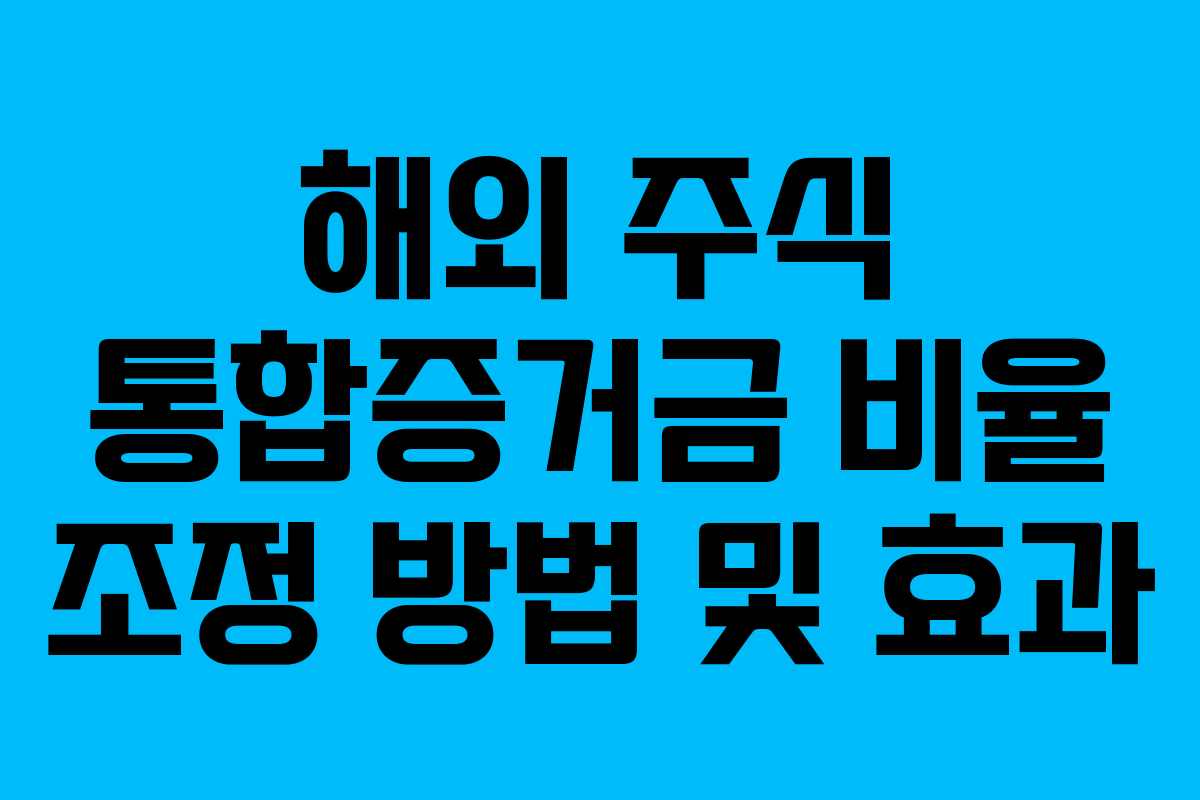 해외 주식 통합증거금 비율 조정 방법 및 효과