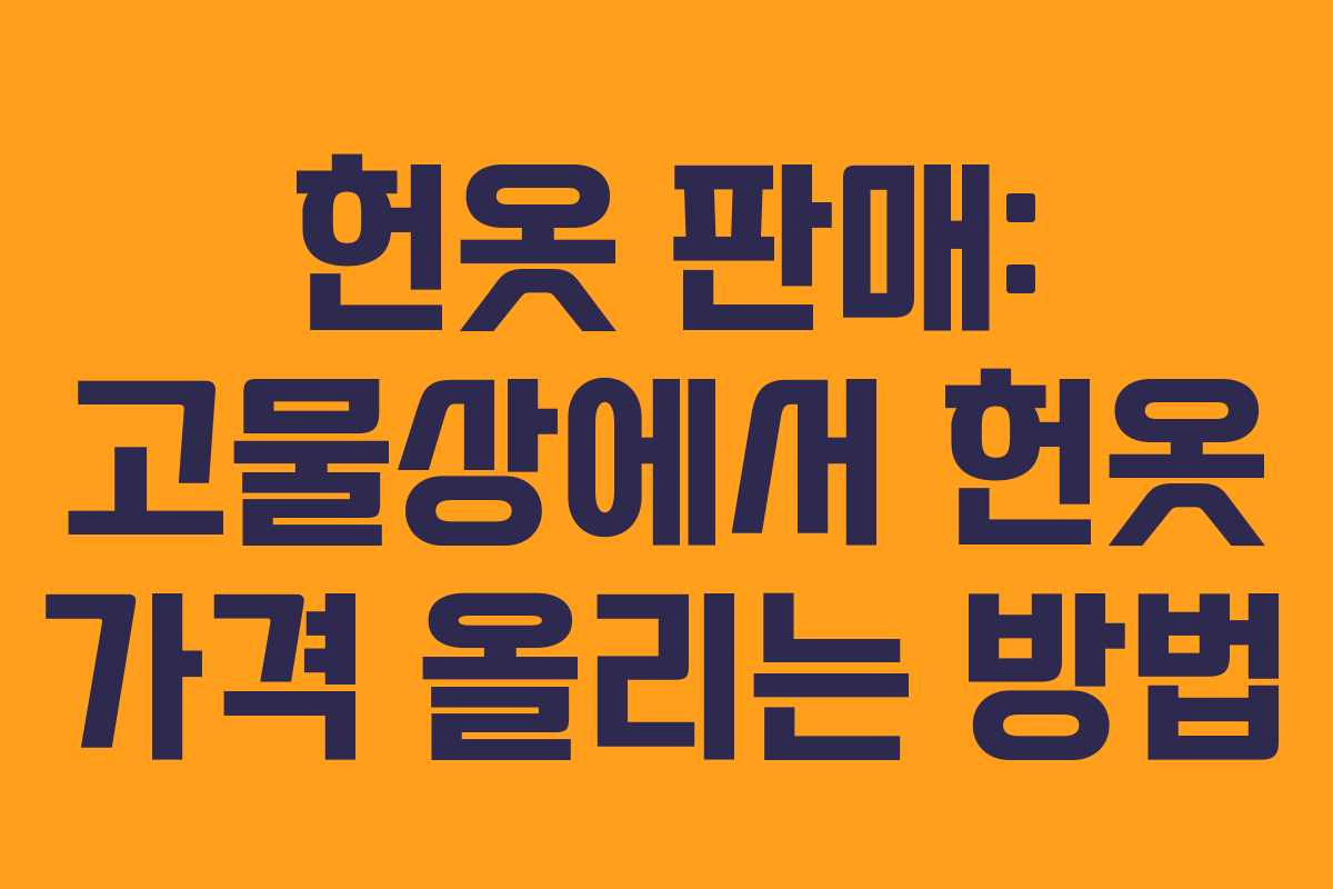 헌옷 판매: 고물상에서 헌옷 가격 올리는 방법