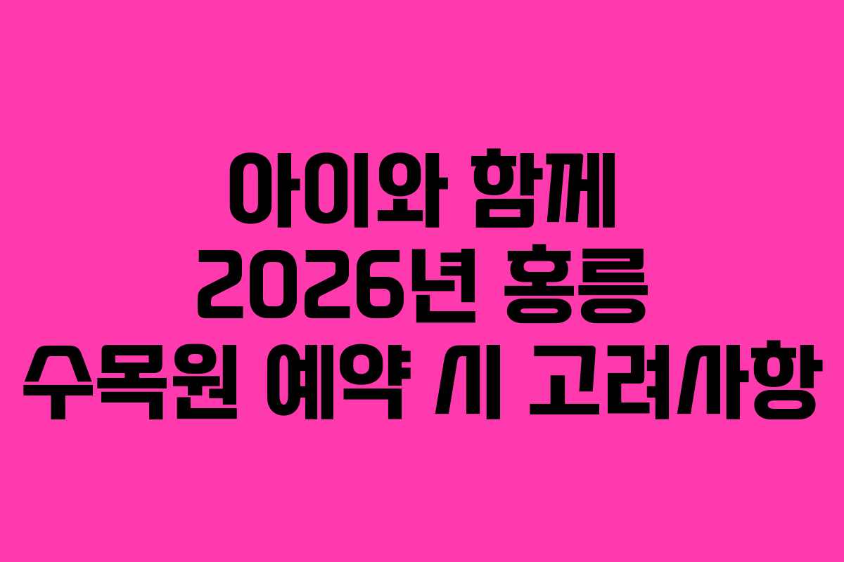 아이와 함께 2026년 홍릉 수목원 예약 시 고려사항