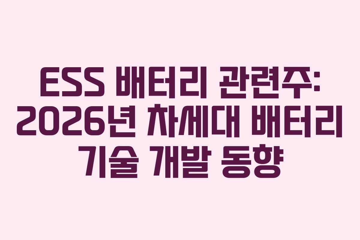 ESS 배터리 관련주: 2026년 차세대 배터리 기술 개발 동향