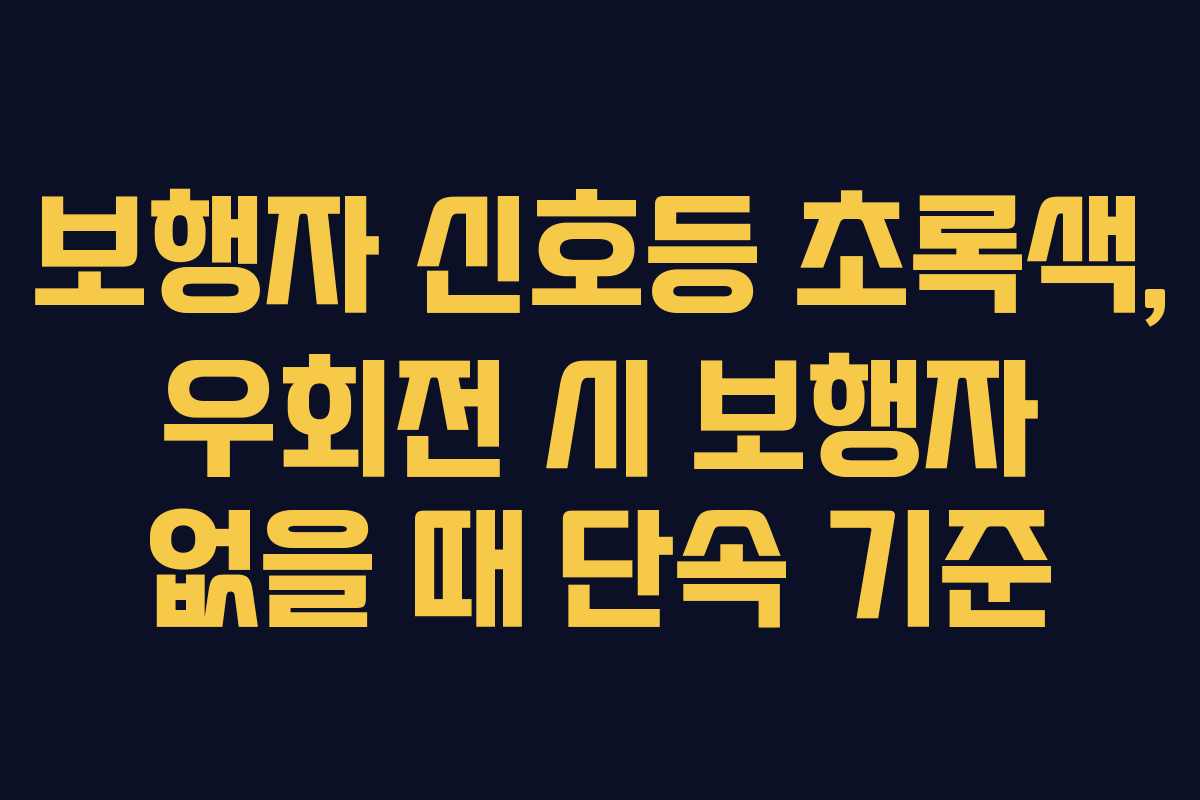 보행자 신호등 초록색, 우회전 시 보행자 없을 때 단속 기준