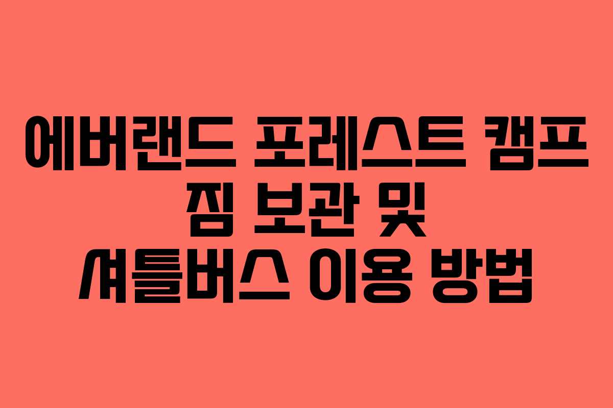 에버랜드 포레스트 캠프 짐 보관 및 셔틀버스 이용 방법