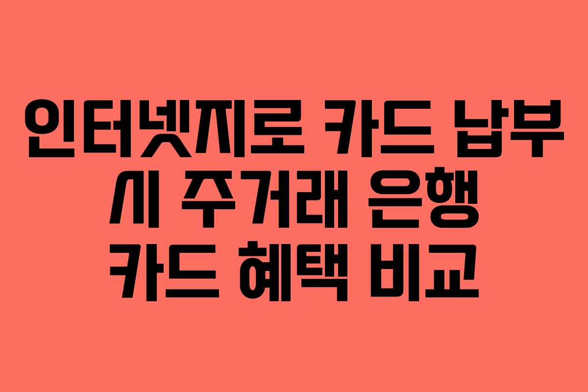 인터넷지로 카드 납부 시 주거래 은행 카드 혜택 비교