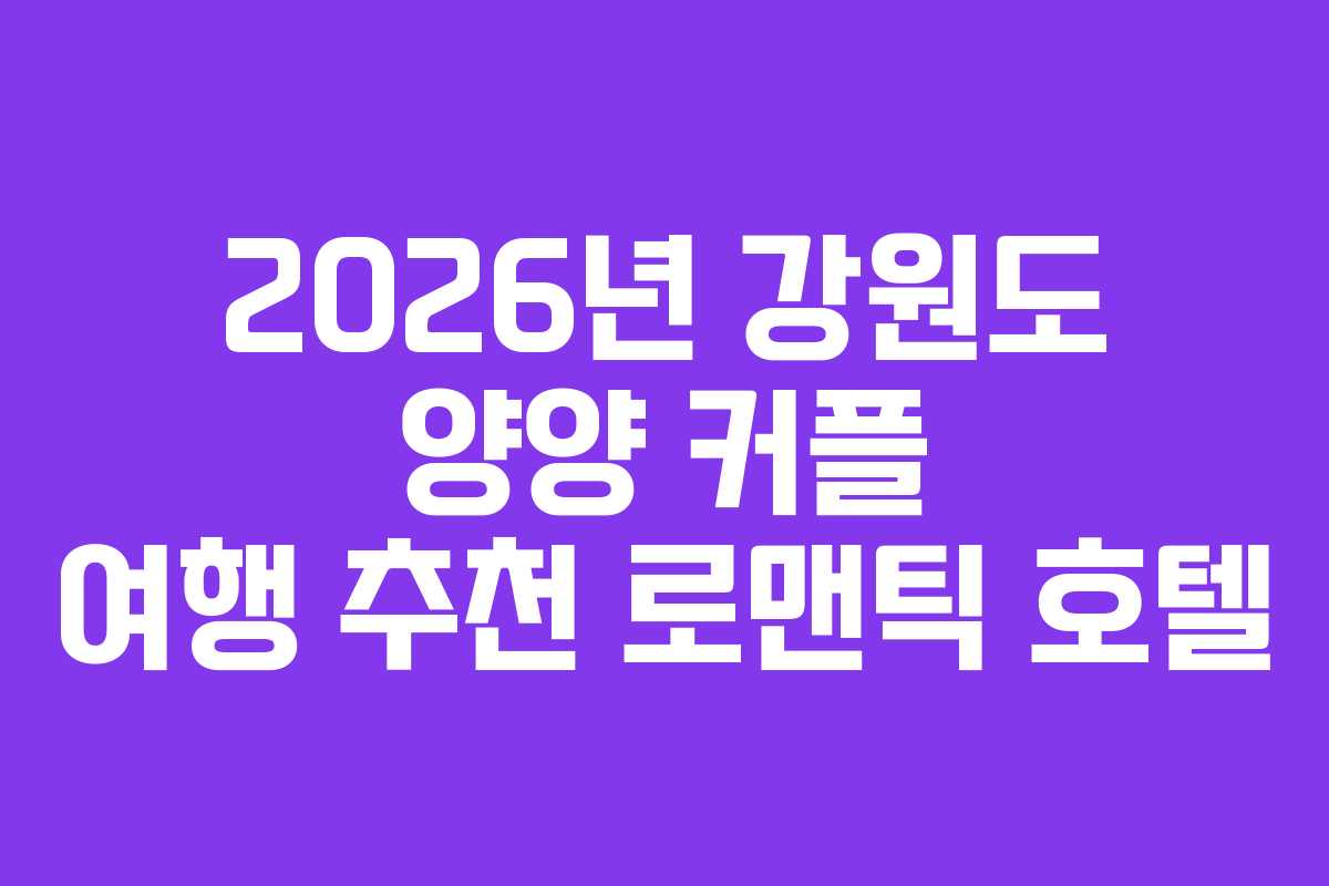 2026년 강원도 양양 커플 여행 추천 로맨틱 호텔