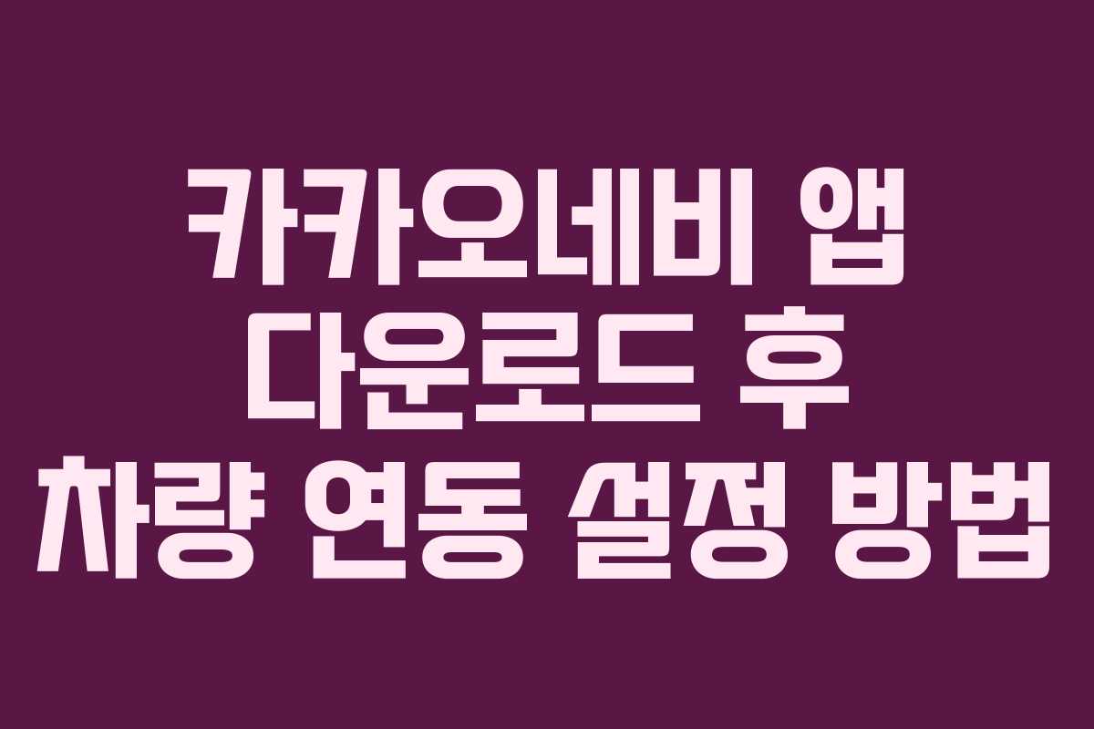 카카오네비 앱 다운로드 후 차량 연동 설정 방법