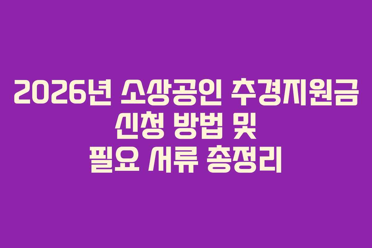2026년 소상공인 추경지원금 신청 방법 및 필요 서류 총정리