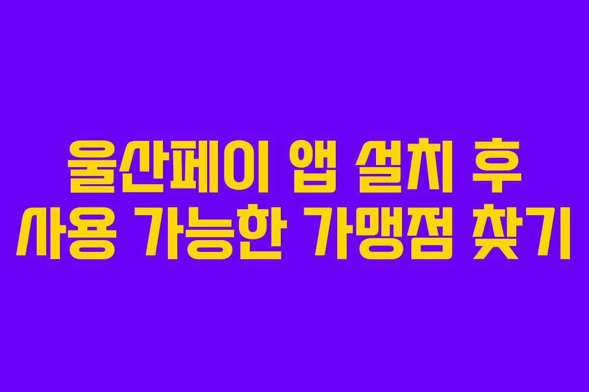 울산페이 앱 설치 후 사용 가능한 가맹점 찾기