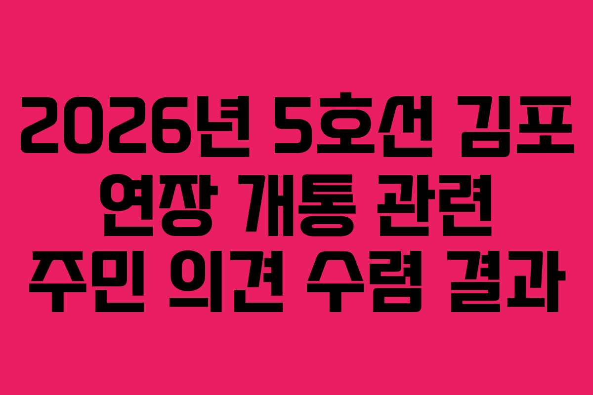 2026년 5호선 김포 연장 개통 관련 주민 의견 수렴 결과