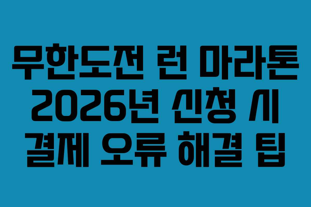 무한도전 런 마라톤 2026년 신청 시 결제 오류 해결 팁