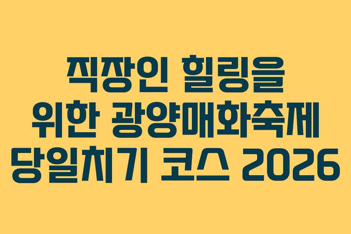 직장인 힐링을 위한 광양매화축제 당일치기 코스 2026