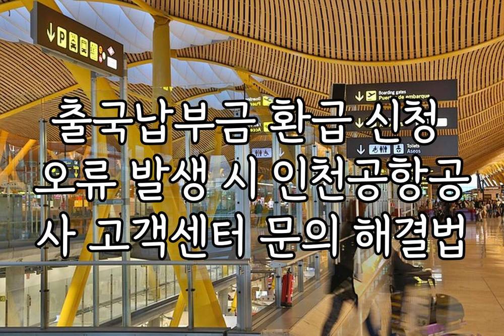 출국납부금 환급 신청 오류 발생 시 인천공항공사 고객센터 문의 해결법
