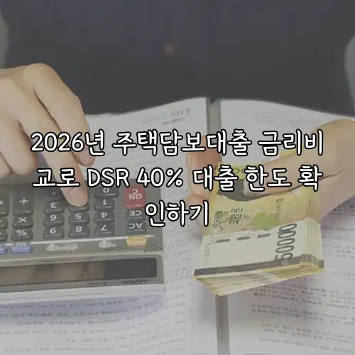 2026년 주택담보대출 금리비교로 DSR 40% 대출 한도 확인하기