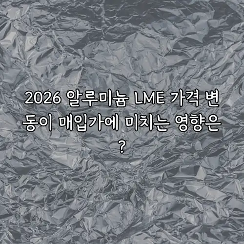 2026 알루미늄 LME 가격 변동이 매입가에 미치는 영향은?