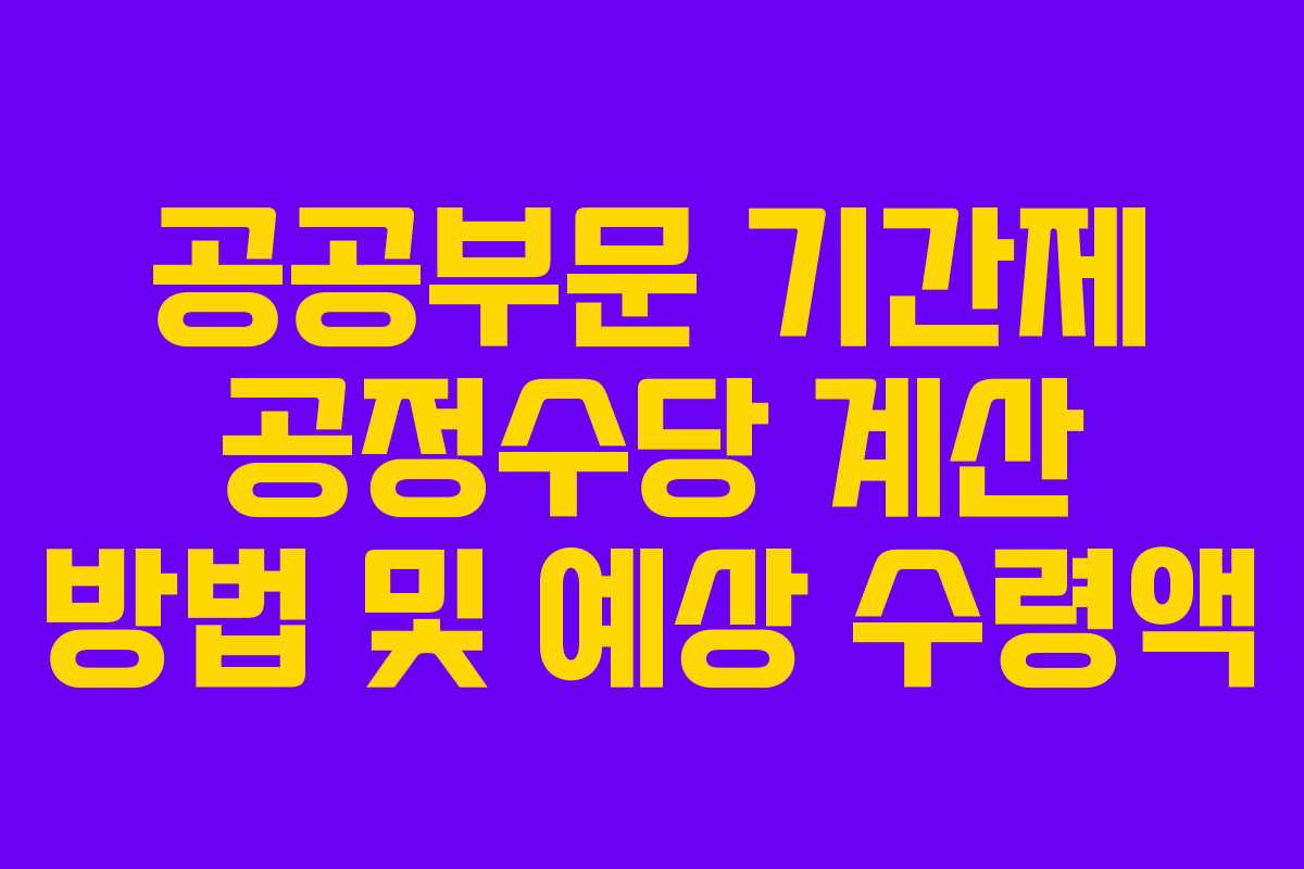 공공부문 기간제 공정수당 계산 방법 및 예상 수령액