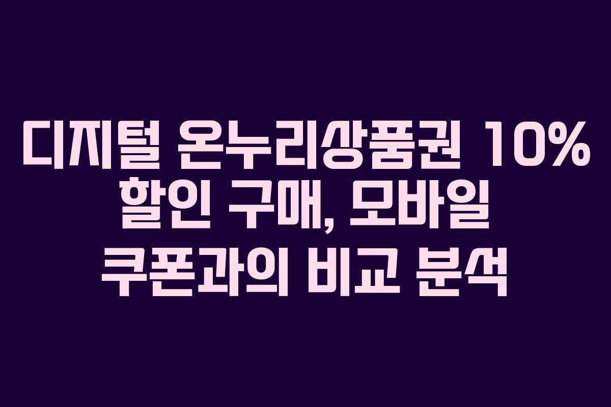 디지털 온누리상품권 10% 할인 구매, 모바일 쿠폰과의 비교 분석