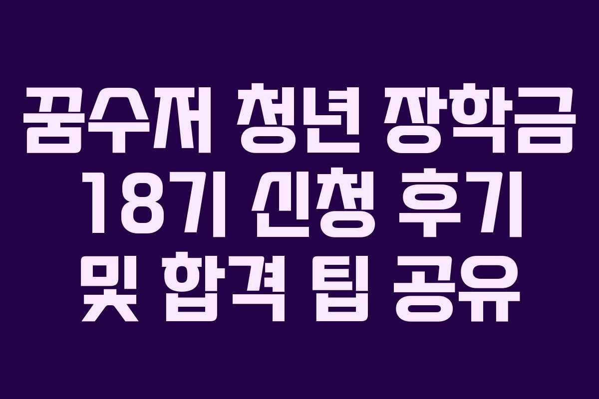 꿈수저-청년-장학금-18기-신청-후기-및-합격-팁-공유