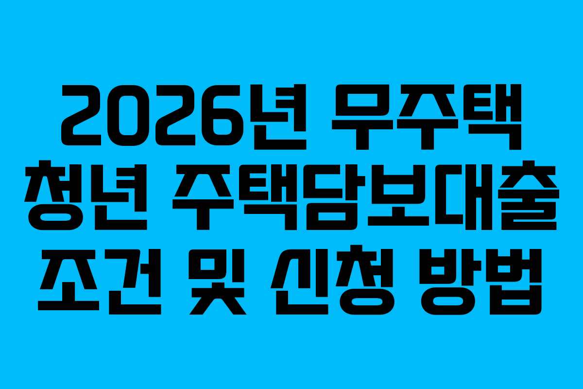 2026년-무주택-청년-주택담보대출-조건-및-신청-방법