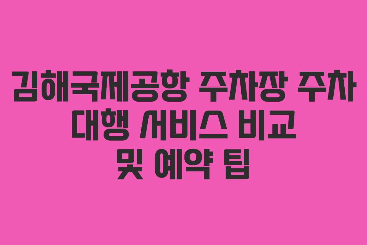 김해국제공항-주차장-주차-대행-서비스-비교-및-예약-팁