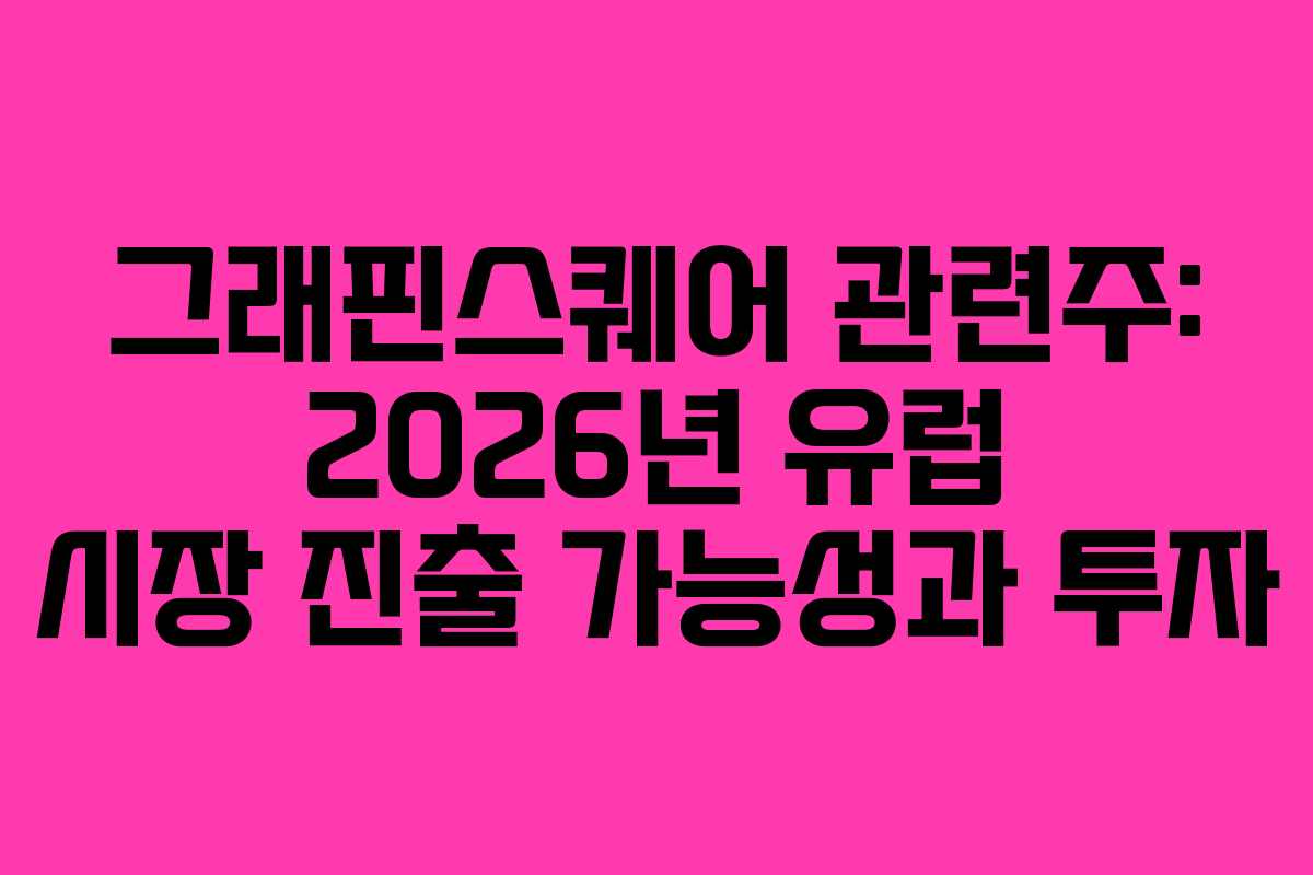 그래핀스퀘어-관련주-2026년-유럽-시장-진출-가능성과-투자