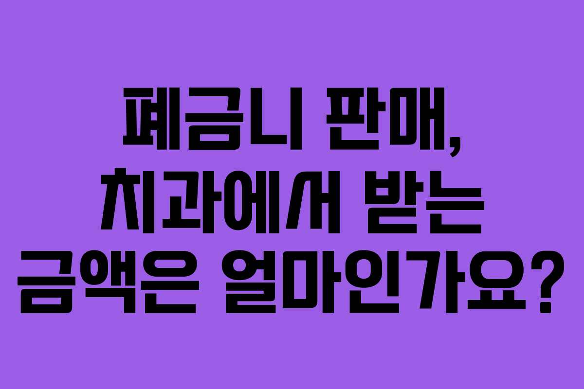 폐금니-판매,-치과에서-받는-금액은-얼마인가요