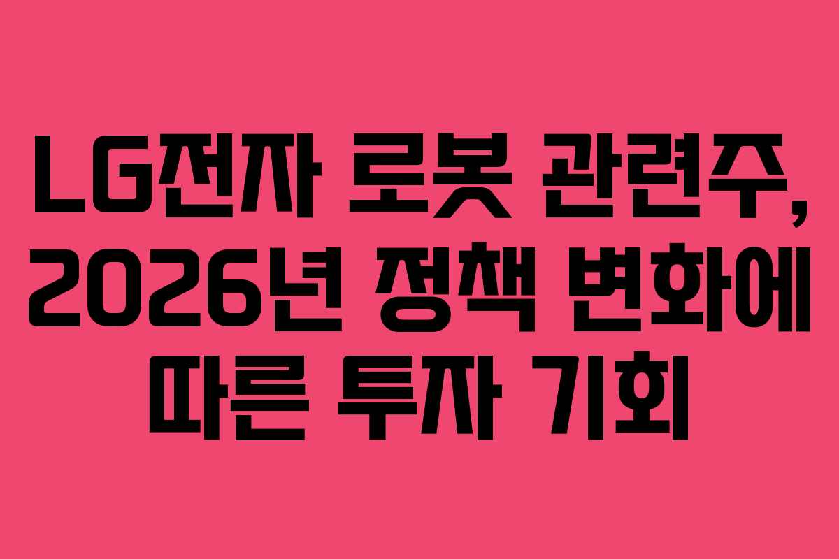 LG전자-로봇-관련주,-2026년-정책-변화에-따른-투자-기회