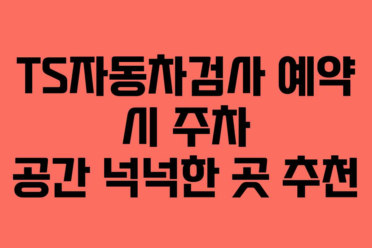 TS자동차검사-예약-시-주차-공간-넉넉한-곳-추천