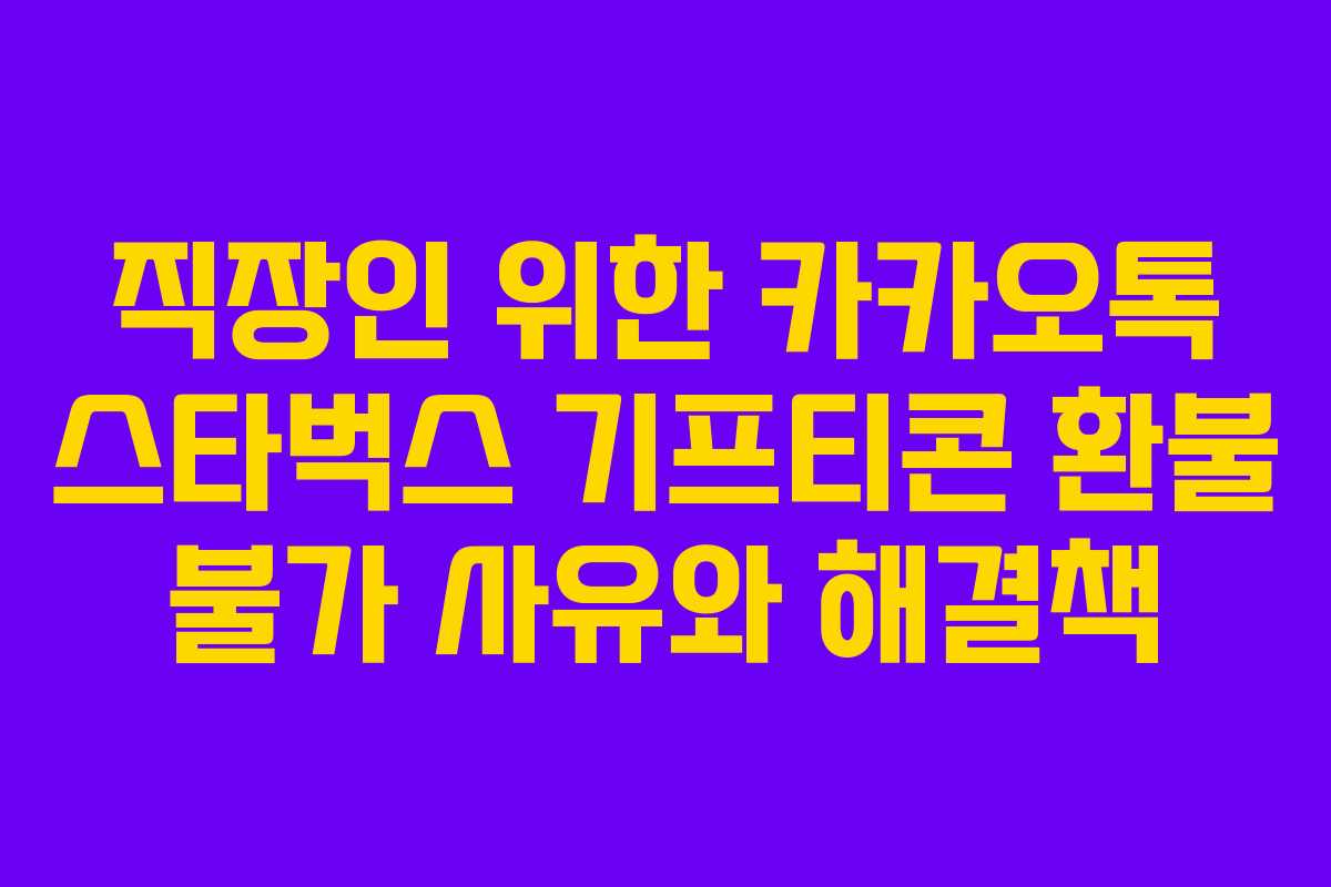 직장인-위한-카카오톡-스타벅스-기프티콘-환불-불가-사유와-해결책