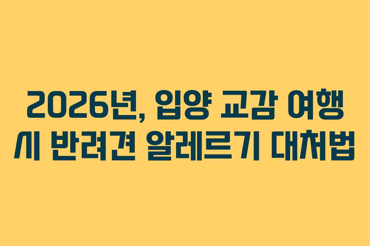 2026년,-입양-교감-여행-시-반려견-알레르기-대처법