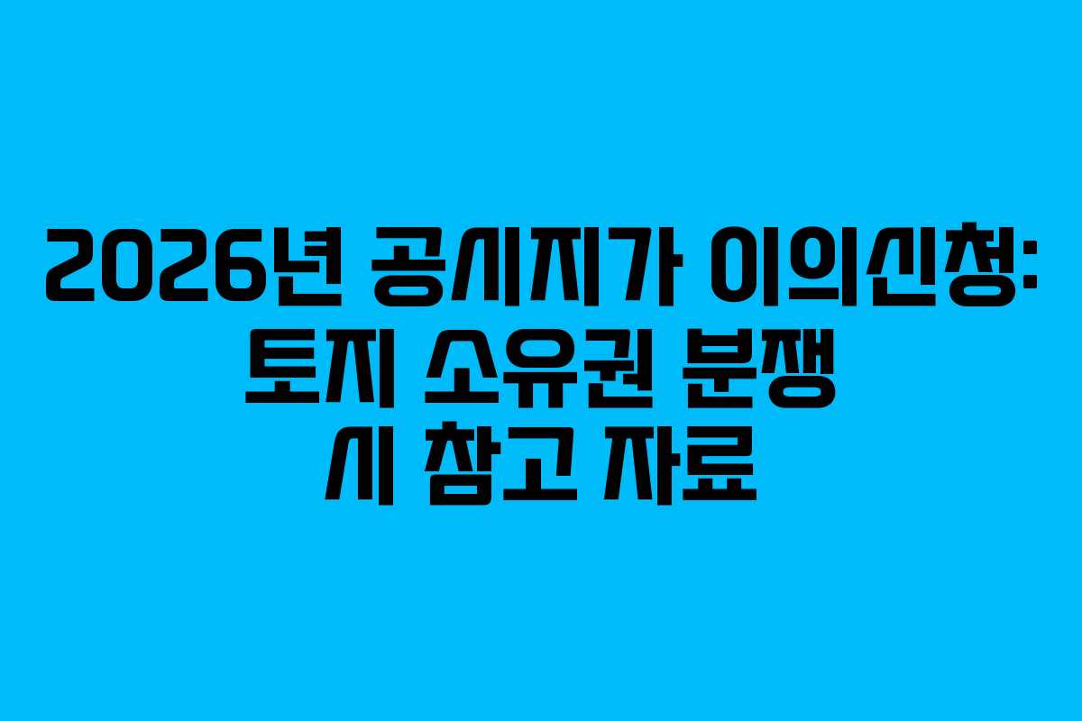 2026년-공시지가-이의신청-토지-소유권-분쟁-시-참고-자료