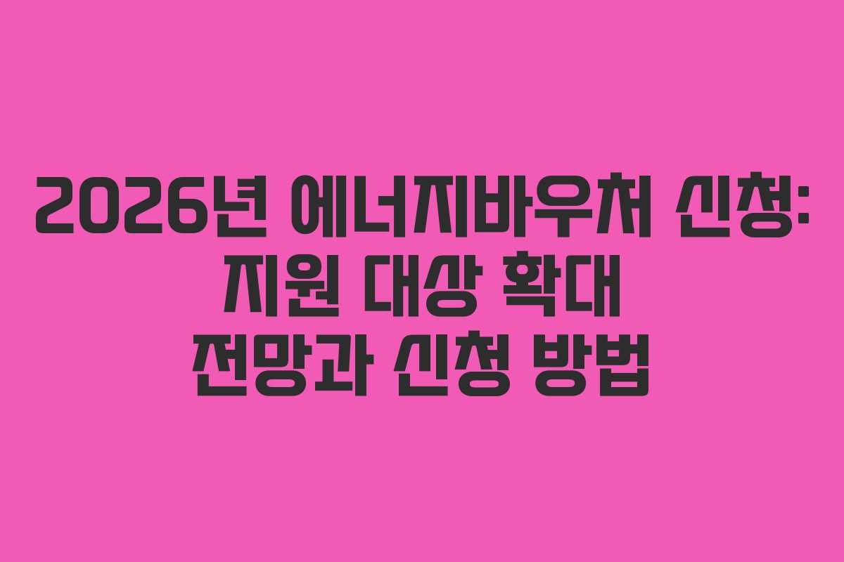 2026년-에너지바우처-신청-지원-대상-확대-전망과-신청-방법