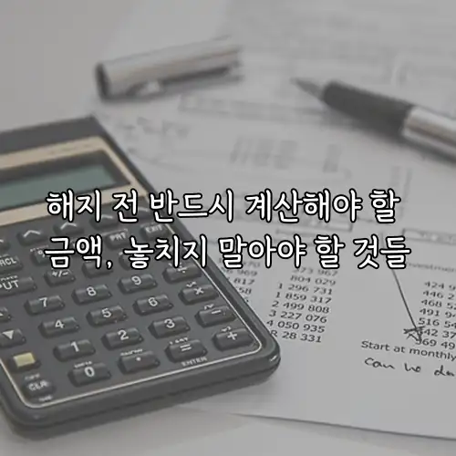 해지 전 반드시 계산해야 할 금액, 놓치지 말아야 할 것들