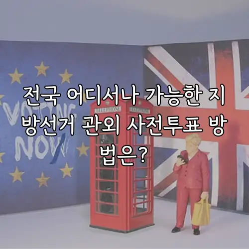 전국 어디서나 가능한 지방선거 관외 사전투표 방법은?