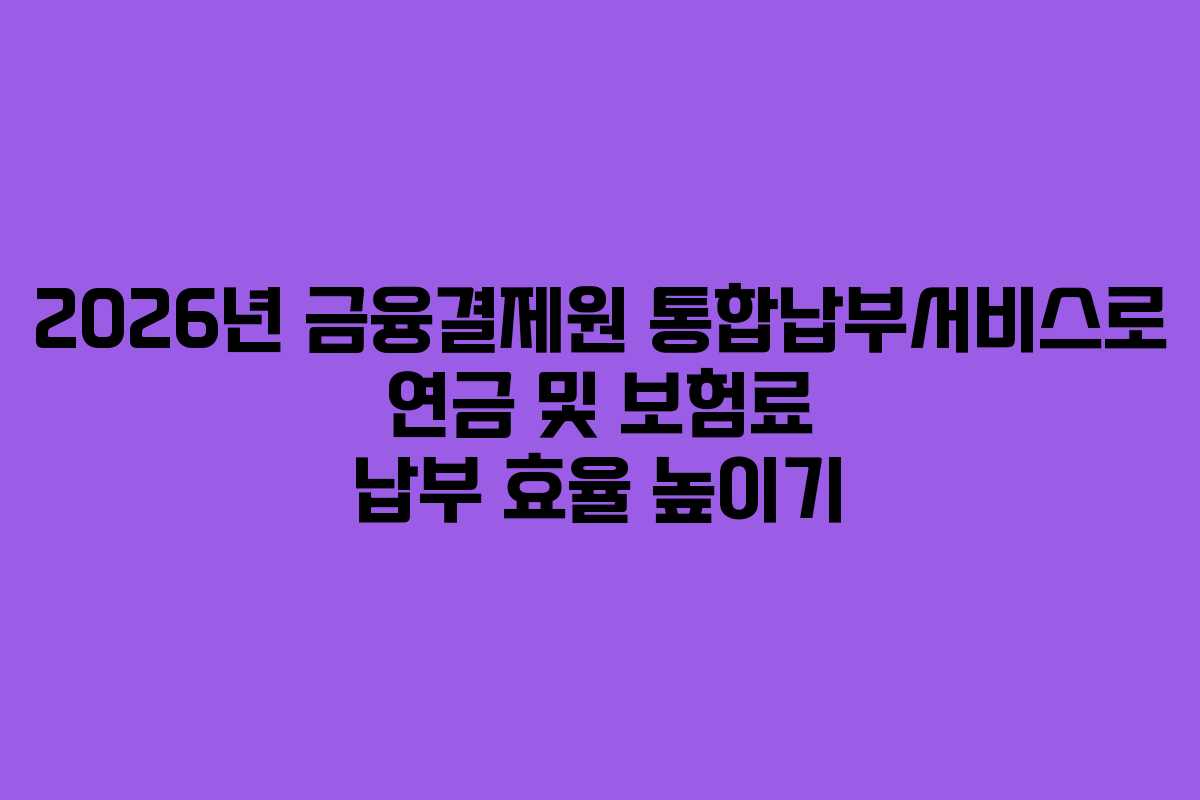 2026년-금융결제원-통합납부서비스로-연금-및-보험료-납부-효율-높이기