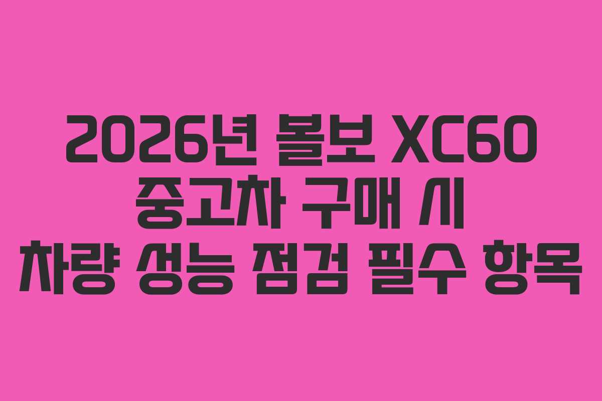 2026년-볼보-XC60-중고차-구매-시-차량-성능-점검-필수-항목