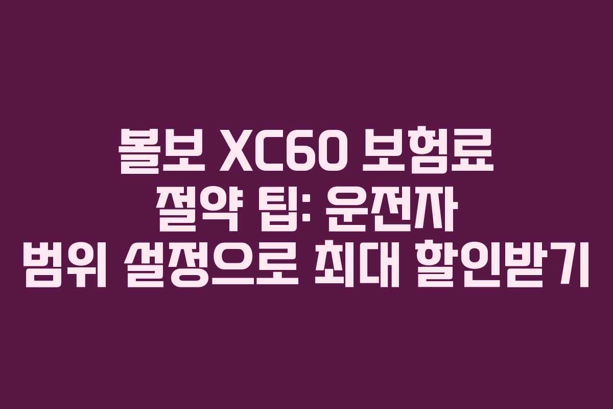 볼보-XC60-보험료-절약-팁-운전자-범위-설정으로-최대-할인받기