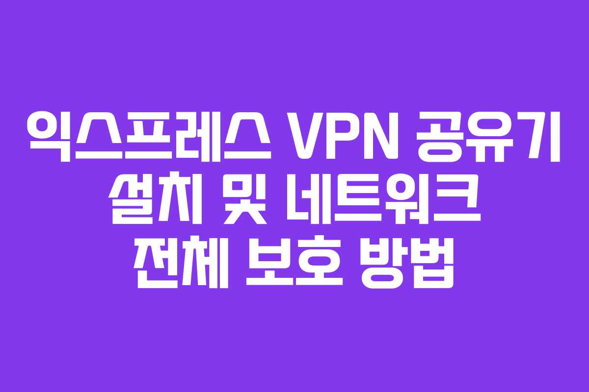 익스프레스-VPN-공유기-설치-및-네트워크-전체-보호-방법