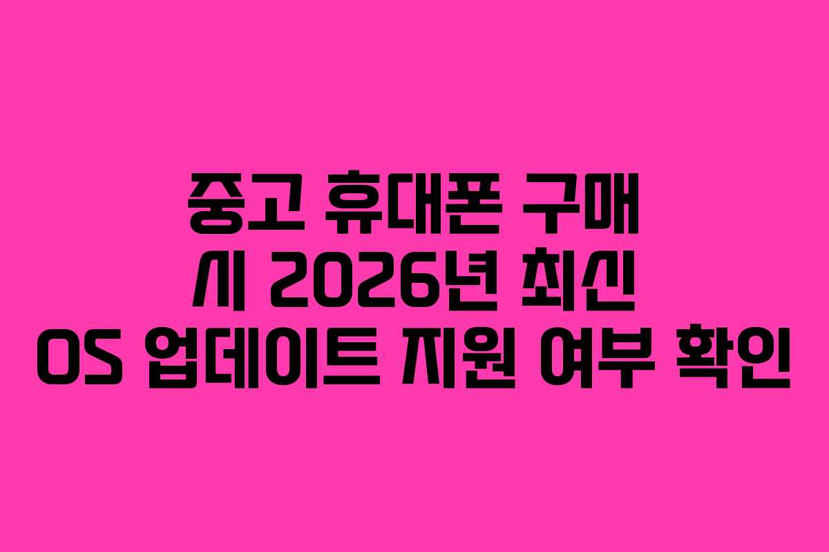중고-휴대폰-구매-시-2026년-최신-OS-업데이트-지원-여부-확인